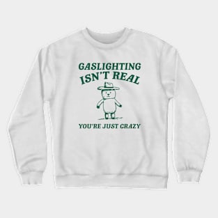 Gaslighting Is Not Real You're Just Crazy, Vintage Drawing T Shirt, Cartoon Meme Crewneck Sweatshirt